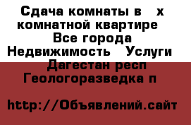 Сдача комнаты в 2-х комнатной квартире - Все города Недвижимость » Услуги   . Дагестан респ.,Геологоразведка п.